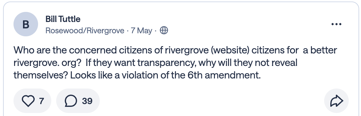 Nextdoor post by Bill Tuttle reading: Who are the concerned citizens of rivergrove (website) citizens for a better rivergrove dot org? If they want transparency, why will they not reveal themselves? Looks like a violation of the 6th amendment.